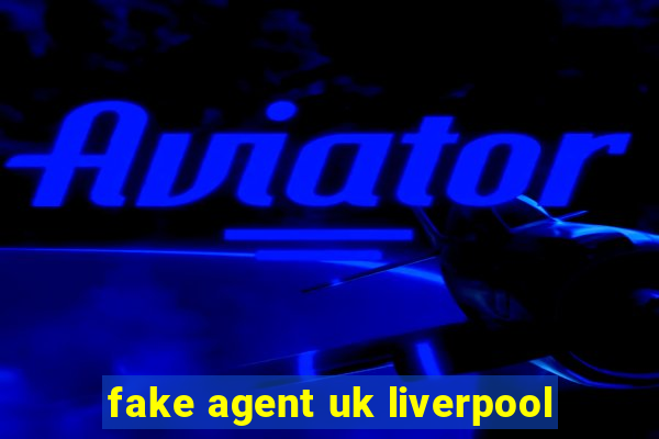 fake agent uk liverpool